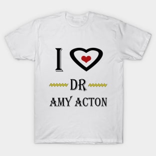 i love dr amy acton T-Shirt